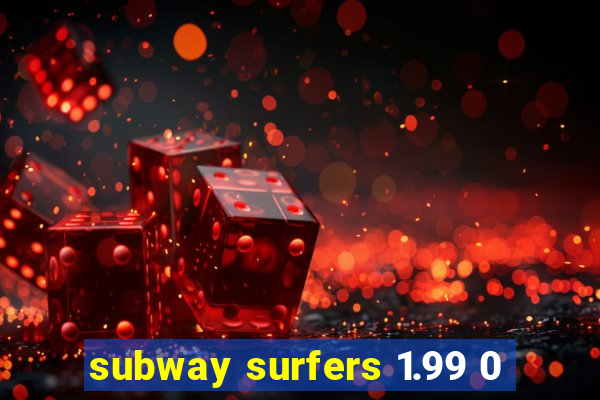 subway surfers 1.99 0